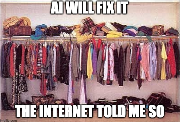 Meme image showing a messy closet with the words AI will fix it the internet told me so written on it.